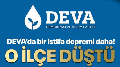 DEVA’da bir istifa depremi daha! O ilçe düştü